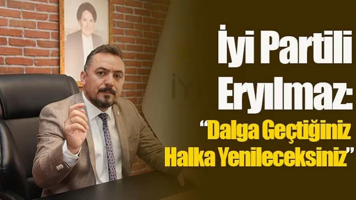 İyi Partili Eryılmaz: 'Dalga Geçtiğiniz Halka Yenileceksiniz'