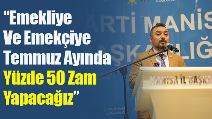 İyi Partili Eryılmaz: 'Emekliye Ve Emekçiye Temmuz Ayında Yüzde 50 Zam Yapacağız'