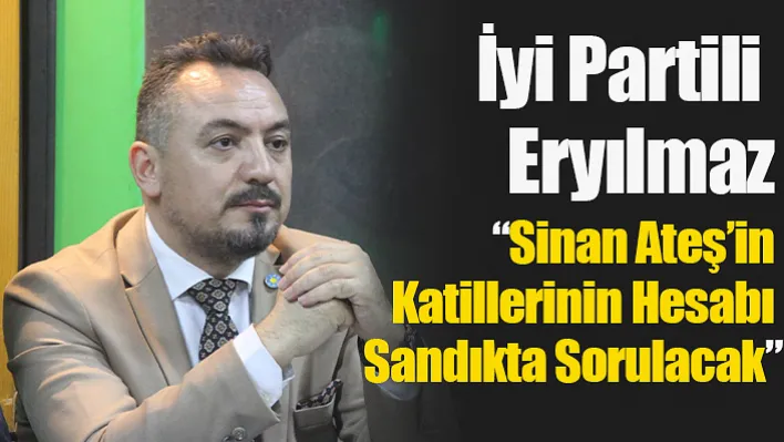 İyi Partili Eryılmaz, 'Sinan Ateş'in Katillerinin Hesabı Sandıkta Sorulacak'