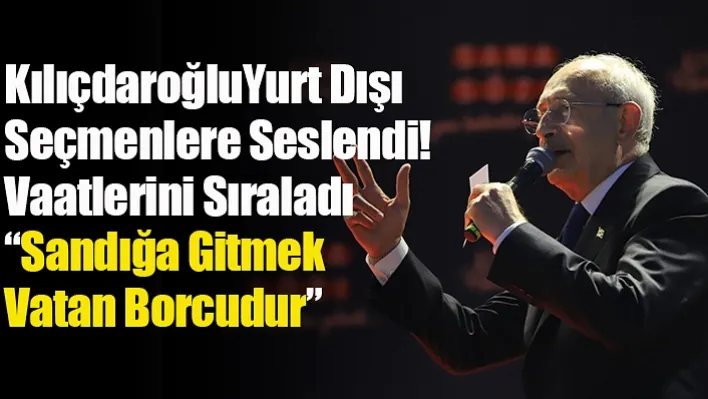 Kılıçdaroğlu "Vatan borcu" Başlıklı Bir Video Paylaştı