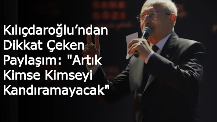 Kılıçdaroğlu'ndan Dikkat Çeken Paylaşım: "Artık Kimse Kimseyi Kandıramayacak"