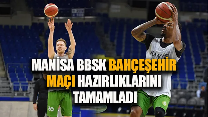 Manisa BBSK Bahçeşehir Maçı Hazırlıklarını Tamamladı