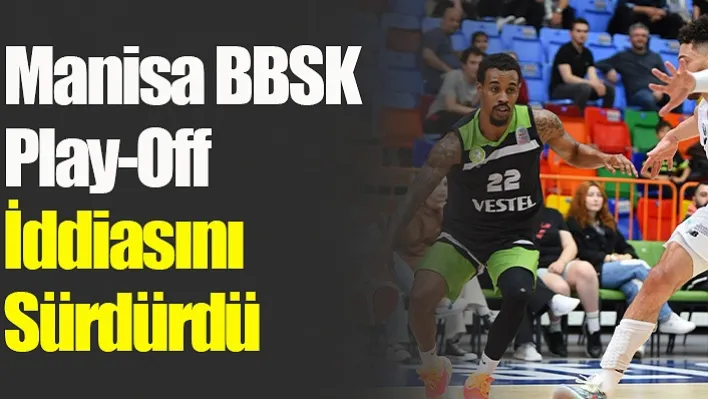 Manisa BBSK Play-Off İddiasını Sürdürdü