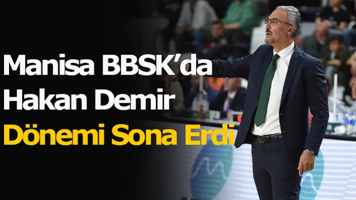 Manisa BBSK'da Hakan Demir Dönemi Sona Erdi