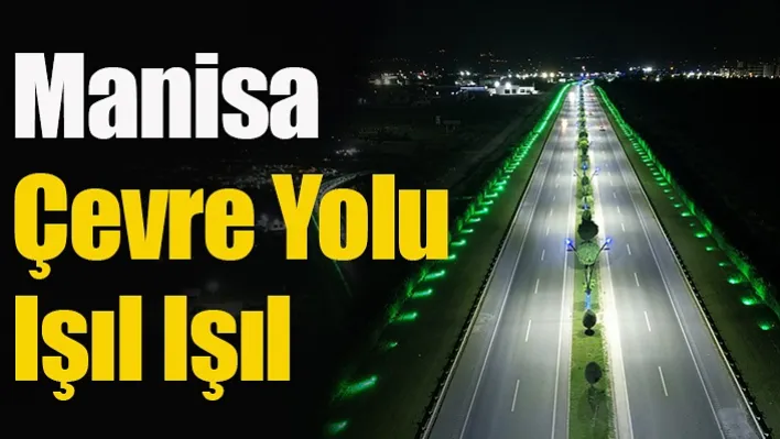 Manisa Çevre Yolu'nda Aydınlatma Çalışmaları Tamamlandı