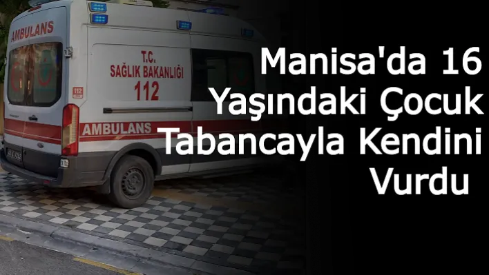 Manisa'da 16 Yaşındaki Çocuk Tabancayla Kendini Vurdu