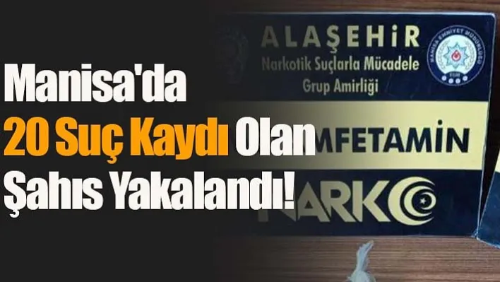 Manisa'da 20 Suç Kaydı Olan Şahıs Yakalandı!