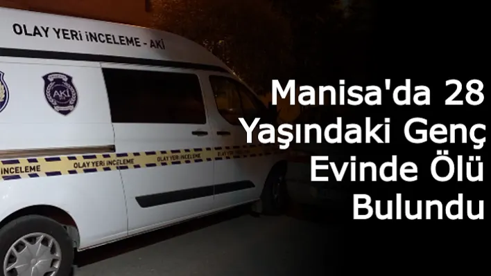 Manisa'da 28 Yaşındaki Genç Evinde Ölü Bulundu