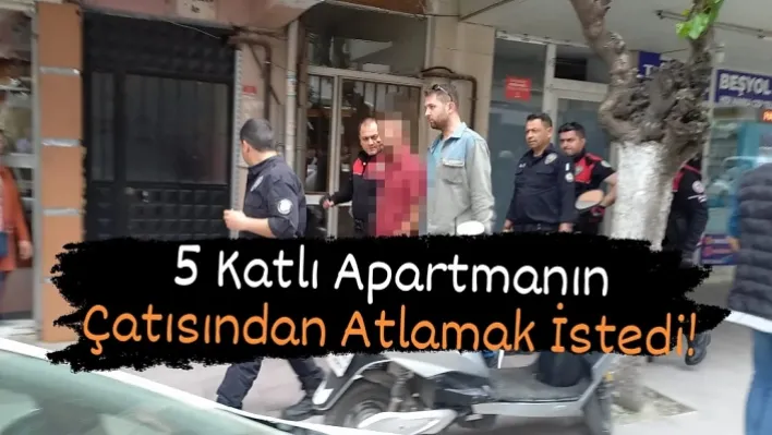 Manisa'da 5 Katlı Apartmanın Çatısından Atlamak İstedi!