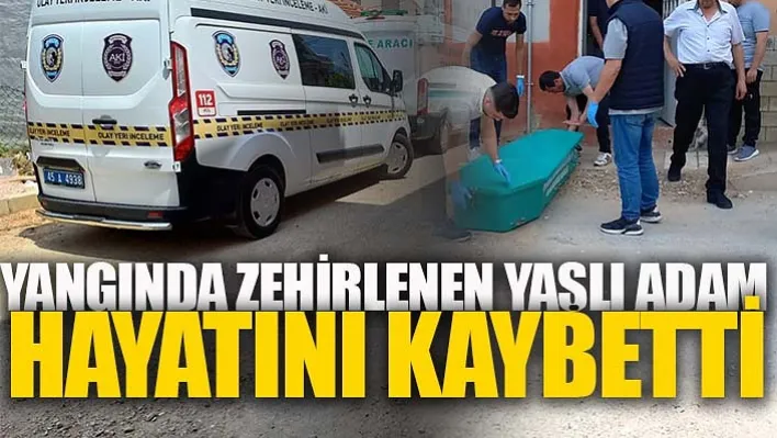 Manisa'da Kahreden Olay! Yangında Zehirlenen Yaşlı Adam Hayatını Kaybetti