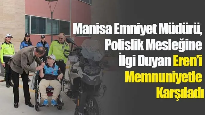 &nbspManisa Emniyet Müdürü, Polislik Mesleğine İlgi Duyan Eren'i Memnuniyetle Karşıladı