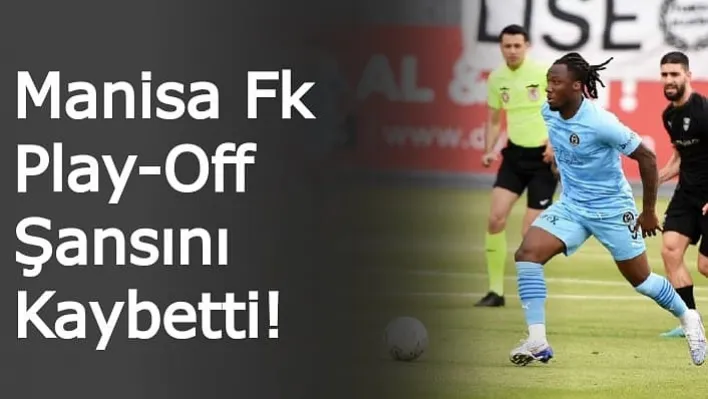 Manisa Fk Play-Off Şansını Kaybetti!