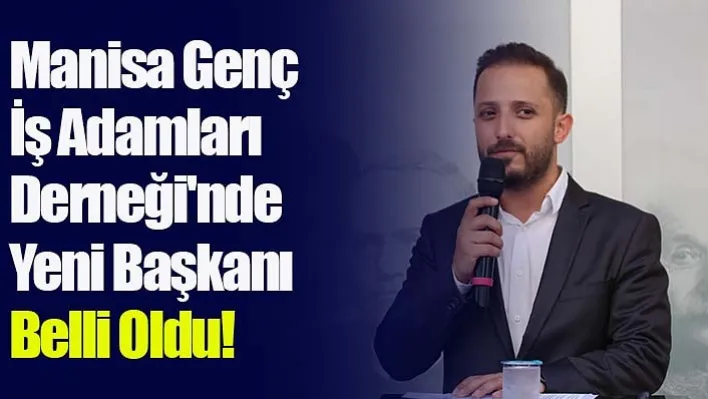 Manisa Genç İş Adamları Derneği'nde Yeni Başkan Belli Oldu!