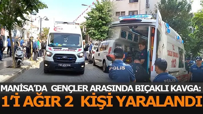 Manisa'da Gençler Arasında Bıçaklı Kavga: 1'i Ağır 2 Kişi Yaralandı