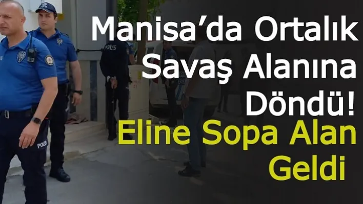 Manisa'da Sokak Savaş Alanına Döndü!