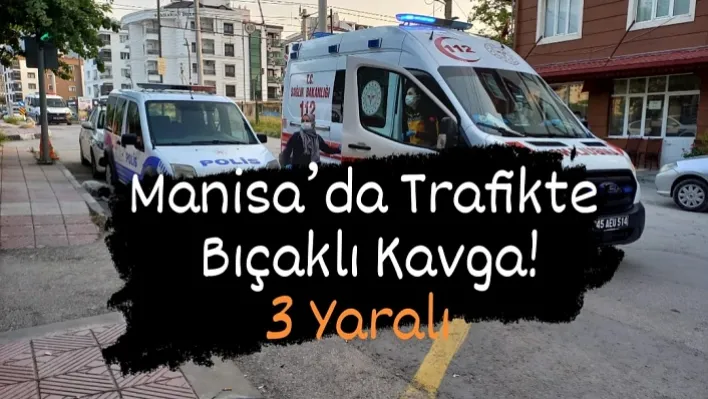 Manisa'da Trafikte Bıçaklı Kavga! 3 Yaralı