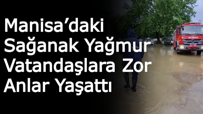 Manisa'daki Sağanak Yağmur Vatandaşlara Zor Anlar Yaşattı