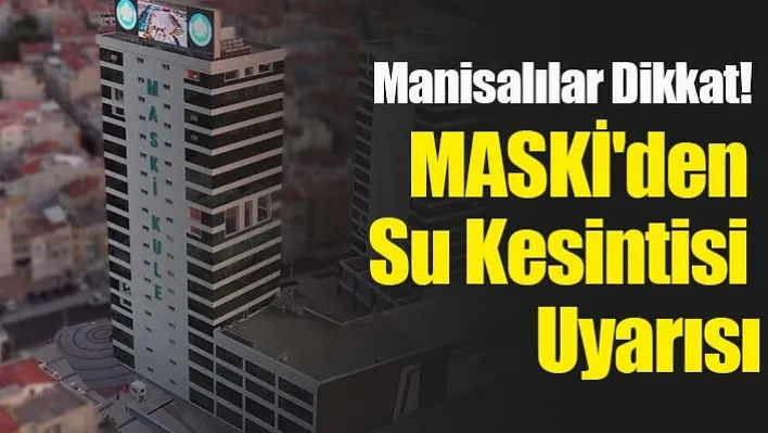 Manisalılar Dikkat! Su Kesintisi Yaşanacak