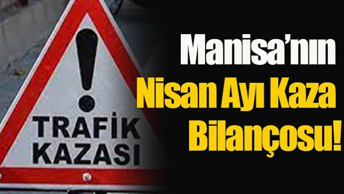 Manisa'nın Nisan Ayı Kaza Bilançosu!