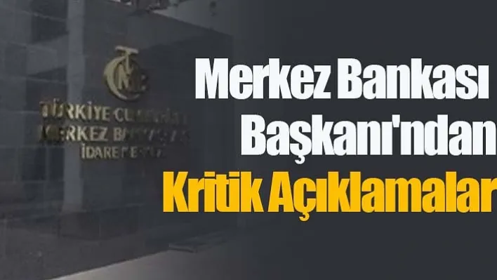 Merkez Bankası  Başkanı'ndan Kritik Açıklamalar