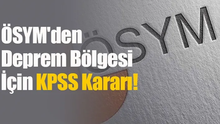 ÖSYM'den Deprem Bölgesi İçin KPSS Kararı!