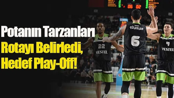 Potanın Tarzanları Rotayı Belirledi, Hedef Play-Off!