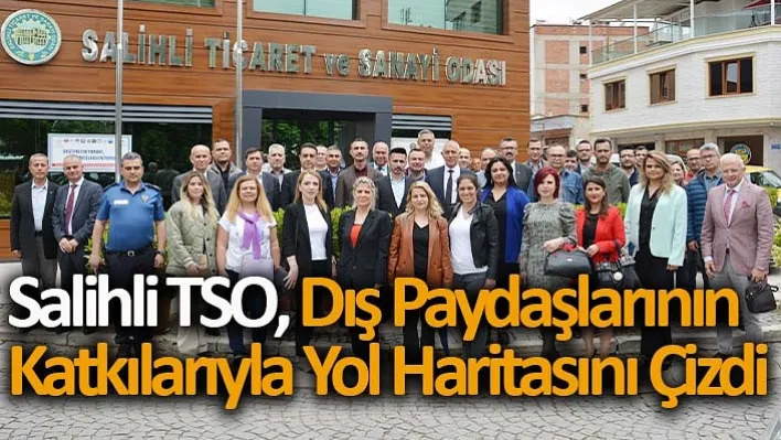 Salihli TSO, Dış Paydaşlarının Katkılarıyla Yol Haritasını Çizdi