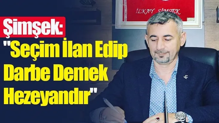 Şimşek: "Seçim İlan Edip Darbe Demek Hezeyandır"