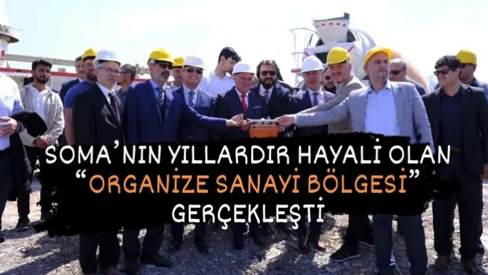 Soma'nın Yıllardır Hayali Olan  'Organize Sanayi Bölgesi' Gerçekleşti