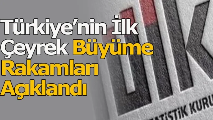 Türkiye'nin İlk Çeyrek Büyüme Rakamları Açıklandı