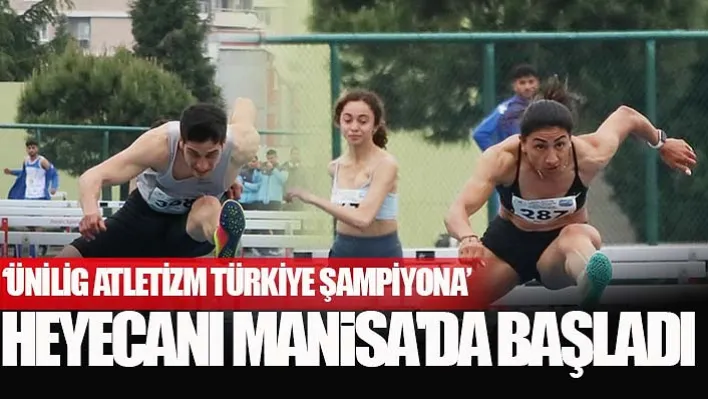 'Ünilig Atletizm Türkiye Şampiyona'  Heyecanı Manisa'da Başladı