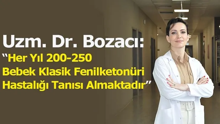 Uzm. Dr. Bozacı: 'Her Yıl 200-250 Bebek Klasik Fenilketonüri Hastalığı Tanısı Almaktadır'