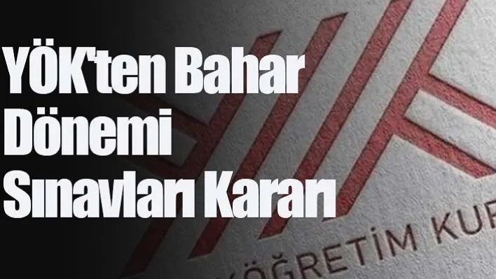 YÖK'ten Bahar Dönemi Sınavları Kararı