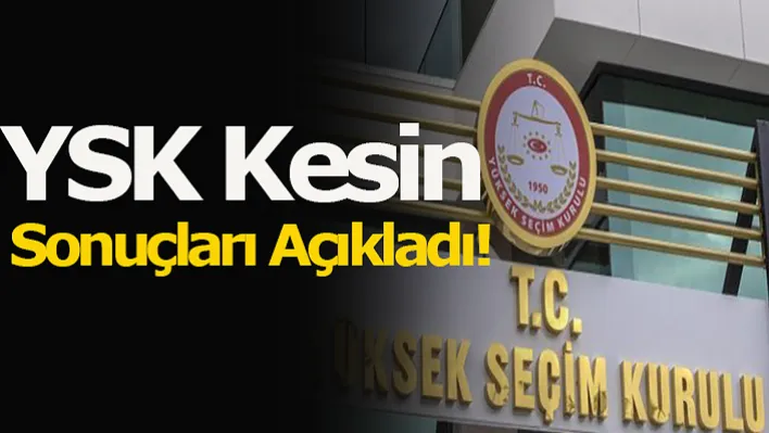 YSK Kesin Sonuçları Açıkladı!