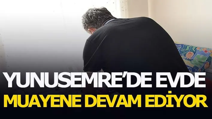 Yunusemre'de Muayene Devam Ediyor