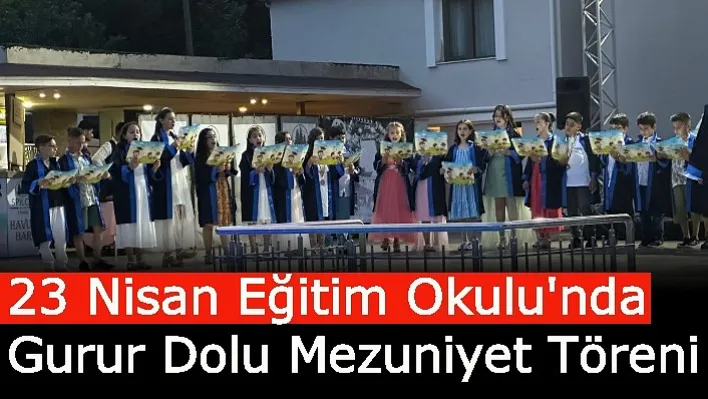 23 Nisan Eğitim Okulu'nda Gurur Dolu Mezuniyet Töreni