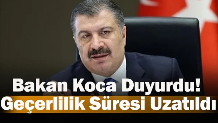 Bakan Koca Duyurdu! Geçerlilik Süresi Uzatıldı