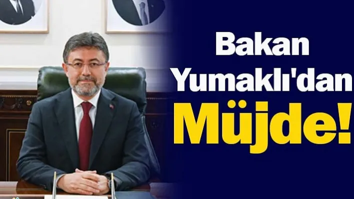 Bakan Yumaklı'dan Müjde!