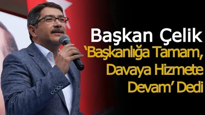 Başkan Çelik: 'Biz Siyasete Makamlara, Mevkilere, Koltuklara Gelmek İçin Girmedik'