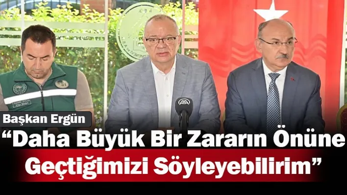 Başkan Ergün: 'Daha Büyük Bir Zararın Önüne Geçtiğimizi Söyleyebilirim'