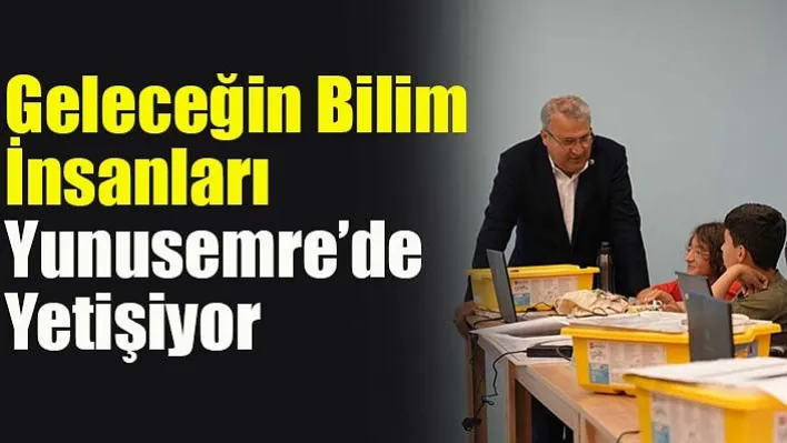 Bilim Yunusemre'de Öğrencilere Bilimi Ve Teknolojiyi Sevdiriyor