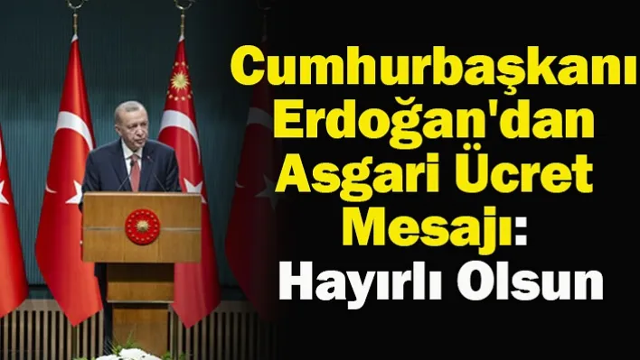 Cumhurbaşkanı Erdoğan'dan Asgari Ücret Mesajı: Hayırlı Olsun