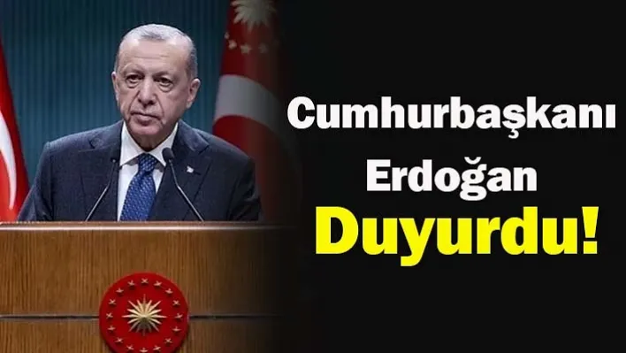 Cumhurbaşkanı Erdoğan Duyurdu!