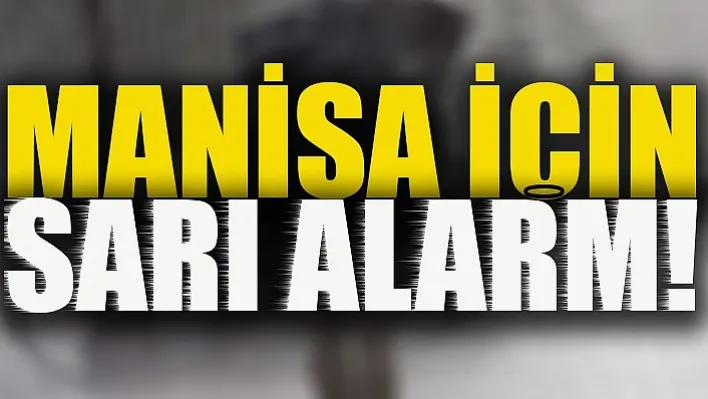 Dikkat! Meteoroloji'den Manisa'ya Sarı Kodlu Alarm!