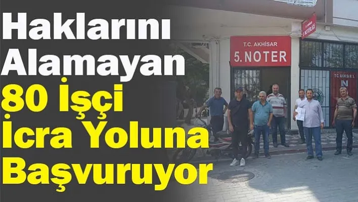 Haklarını Alamayan 80 İşçi İcra Yoluna Başvuruyor