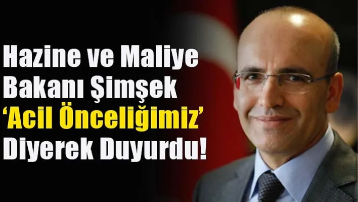 Hazine ve Maliye Bakanı Şimşek 'Acil Önceliğimiz' Diyerek Duyurdu!