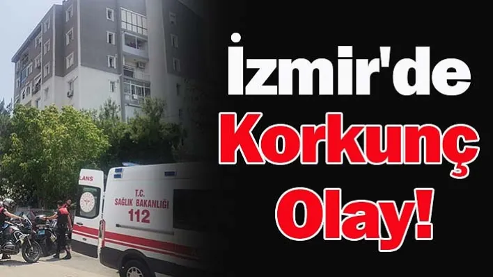 İzmir'de Korkunç Olay!