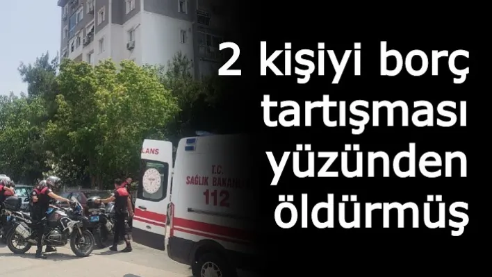 İzmir'de 2 kişiyi borç tartışması yüzünden öldürmüş