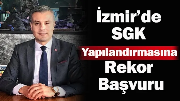 İzmir'de SGK Yapılandırmasına Rekor Başvuru