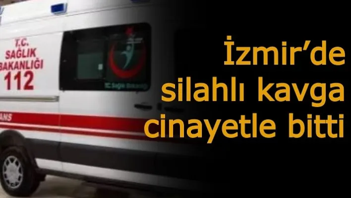 İzmir'de silahlı kavga cinayetle bitti